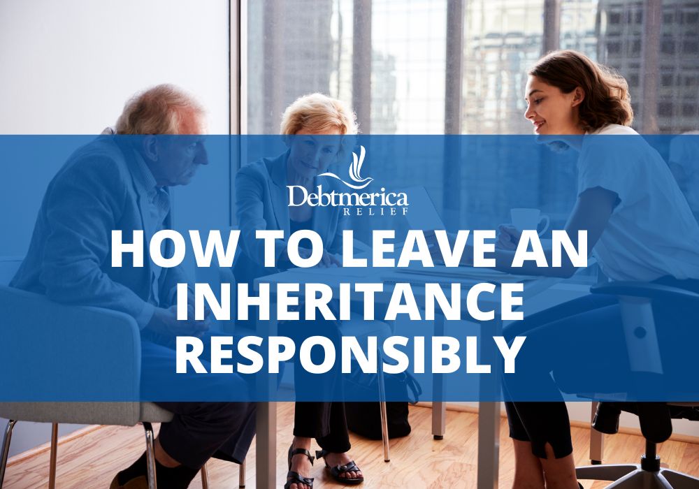 How to Leave an Inheritance Responsibly