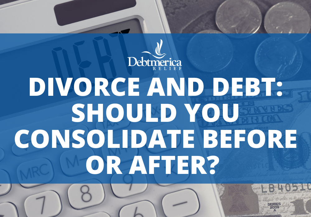 Divorce and Debt: Should You Consolidate Before or After?